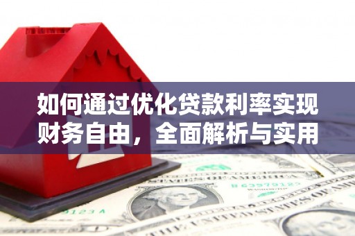 士林如何通过优化贷款利率实现财务自由，全面解析与实用策略