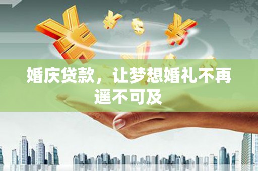 士林婚庆贷款，让梦想婚礼不再遥不可及