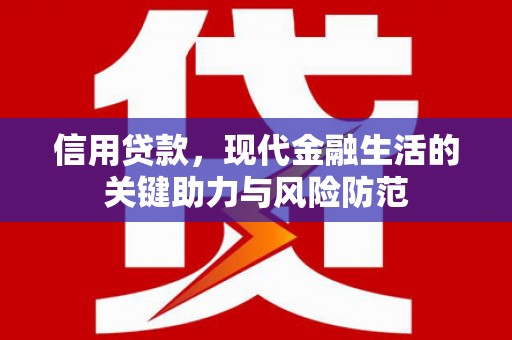 士林信用贷款，现代金融生活的关键助力与风险防范