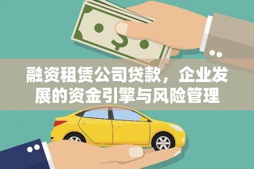 士林融资租赁公司贷款，企业发展的资金引擎与风险管理