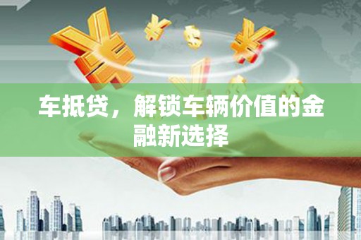 士林车抵贷，解锁车辆价值的金融新选择
