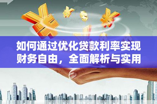 士林如何通过优化贷款利率实现财务自由，全面解析与实用策略