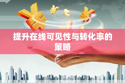 士林提升在线可见性与转化率的策略