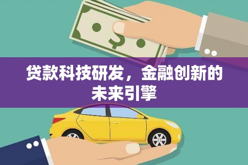 士林贷款科技研发，金融创新的未来引擎