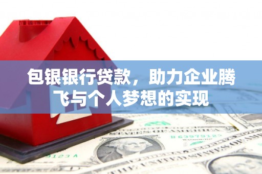 士林包银银行贷款，助力企业腾飞与个人梦想的实现