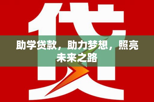 士林助学贷款，助力梦想，照亮未来之路
