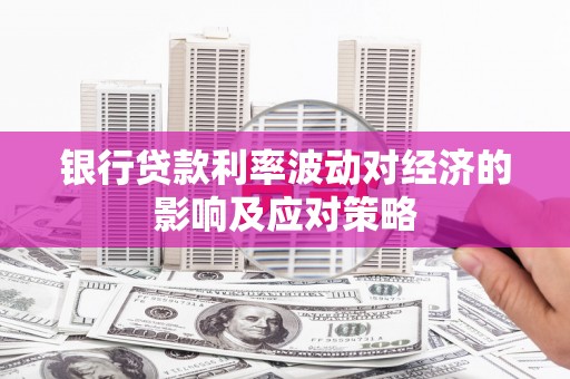 士林银行贷款利率波动对经济的影响及应对策略