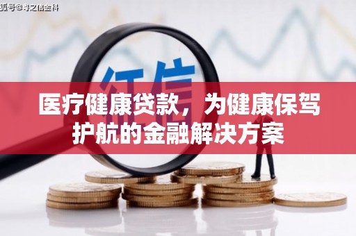 士林医疗健康贷款，为健康保驾护航的金融解决方案