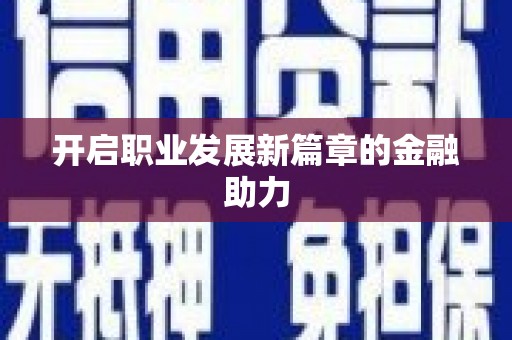 士林开启职业发展新篇章的金融助力