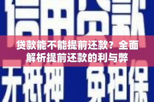 士林贷款能不能提前还款？全面解析提前还款的利与弊