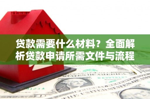 士林贷款需要什么材料？全面解析贷款申请所需文件与流程
