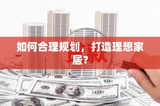 士林如何合理规划，打造理想家居？