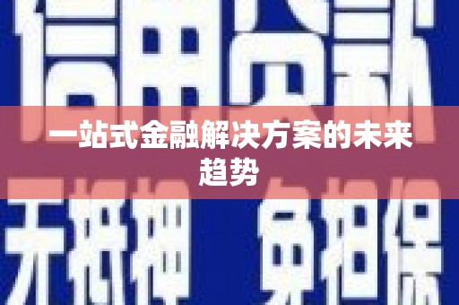 士林一站式金融解决方案的未来趋势