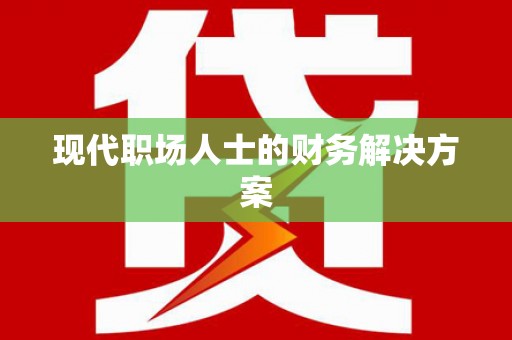 士林现代职场人士的财务解决方案