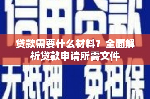 士林贷款需要什么材料?全面解析贷款申请所需文件 士林贷款需要什么材料?全面解析贷款申请所需文件