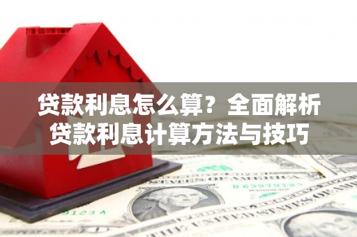 士林贷款利息怎么算？全面解析贷款利息计算方法与技巧