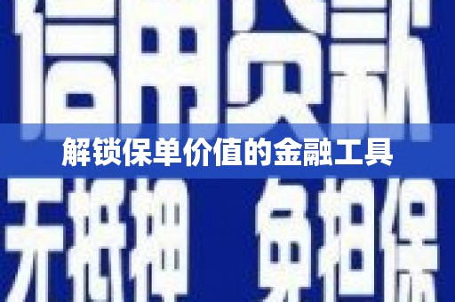 士林解锁保单价值的金融工具