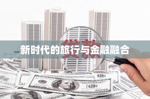 士林新时代的旅行与金融融合