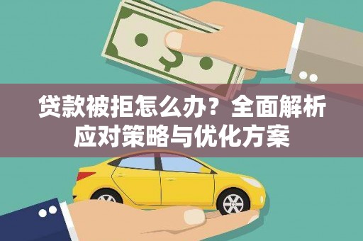 士林贷款被拒怎么办？全面解析应对策略与优化方案