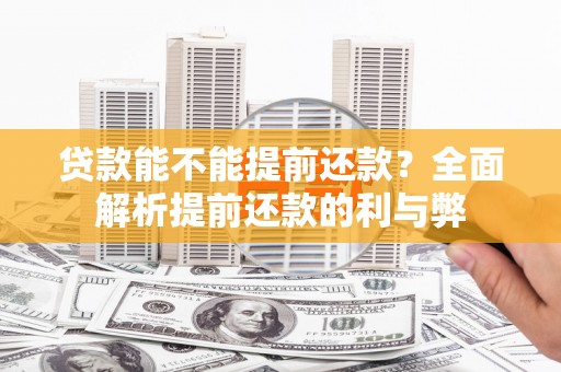 士林贷款能不能提前还款？全面解析提前还款的利与弊
