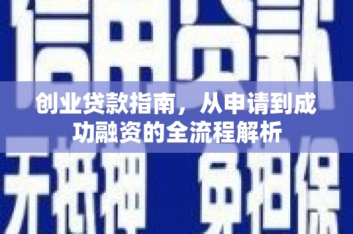 士林创业贷款指南，从申请到成功融资的全流程解析